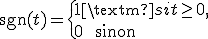 \textrm{sgn}(t)=\{1 \mbox{ si } t\geq 0,\\ 0\ \mbox{ sinon}